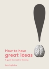 Image for How to have great ideas  : a guide to creative thinking