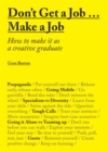 Image for Don&#39;t get a job make a job  : how to make it as a creative graduate