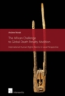 Image for The African challenge to global death penalty abolition  : international human rights norms in local perspective