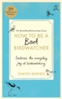 Image for How to be a bad birdwatcher: let birds into your life, discover a new world