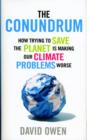Image for The conundrum  : how trying to save the planet is making our climate problems worse