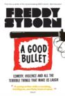 Image for A Good Bullet: Comedy, Violence and All the Terrible Things That Make Us Laugh