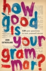 Image for How good is your grammar?  : 100 quiz questions (the ultimate test to bring you up to scratch)