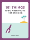 Image for 101 Things to do When You&#39;re Not Drinking