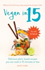 Image for Vegan in 15  : delicious plant-based recipes you can cook in 15 mins or less