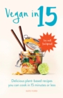 Image for Vegan in 15: delicious plant-based recipes you can cook in 15 mins or less