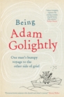 Image for Being Adam Golightly  : one man&#39;s bumpy voyage to the other side of grief