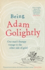 Image for Being Adam Golightly: one man&#39;s bumpy voyage to the other side of grief.