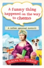 Image for A funny thing happened on the way to chemo  : a rather unusual memoir