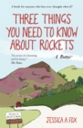 Image for Three Things You Need to Know About Rockets : A memoir