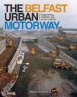 Image for The Belfast Urban Motorway : Engineering, Ambition and Social Conflict