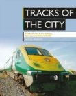 Image for Tracks of the City : An Introduction to the Railways, Tramways and Metro in Dublin