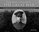 Image for The man who shot the Great War  : the remarkable story of Lance Corporal George Hackney of the 36th Ulster Division