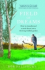 Image for The field of dreams  : how we transformed a rural desert into a thriving wildlife garden