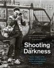 Image for Shooting the darkness  : iconic images of the Troubles and the stories of the photographers who took them