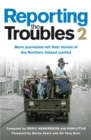 Image for Reporting the Troubles. 2 More Journalists Tell Their Story of the Northern Ireland Conflict