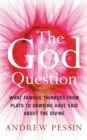 Image for The God question: what famous thinkers from Plato to Dawkins have said about the divine