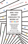 Image for Are you smart enough to work at Google?: fiendish puzzles and impossible interview questions from the world&#39;s top companies