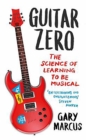 Image for Guitar zero: the science of learning to be musical