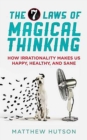 Image for The 7 laws of magical thinking: how irrationality makes us happy, healthy, and sane