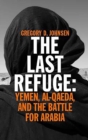 Image for The last refuge: Yemen, Al-Qaeda, and the battle for Arabia