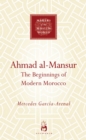 Image for Ahmad al-Mansur: The Beginnings of Modern Morocco