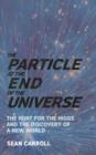 Image for The Particle at the End of the Universe : The Hunt for the Higgs and the Discovery of a New World