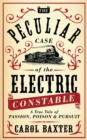 Image for The peculiar case of the electric constable: a true tale of passion, poison &amp; pursuit
