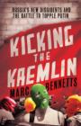 Image for Kicking the Kremlin  : Russia&#39;s new dissidents and the battle to topple Putin