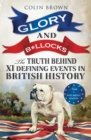 Image for Glory and b*llocks: the truth behind ten defining events in British history