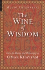 Image for The wine of wisdom: the life, poetry and philosophy of Omar Khayyam
