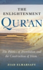 Image for The Enlightenment Qur&#39;an: the politics of translation and the construction of Islam