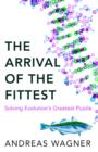 Image for Arrival of the fittest  : solving evolution&#39;s greatest puzzle