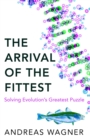 Image for The arrival of the fittest: solving evolution&#39;s greatest puzzle