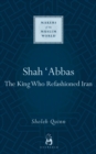 Image for Shah Abbas: the king who refashioned Iran