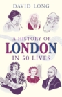 Image for A history of London in 50 lives
