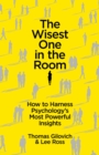 Image for The wisest one in the room: how to harness psychology&#39;s most powerful insights