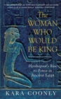 Image for The woman who would be king: Hatshepsut&#39;s rise to power in ancient Egypt