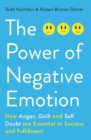 Image for The power of negative emotion: how anger, guilt, and self doubt are essential to success and fulfillment