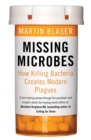 Image for Missing microbes  : how killing bacteria creates modern plagues