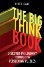 Image for The big think book: discover philosophy through 99 perplexing problems.