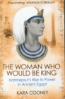 Image for The woman who would be king  : Hatshepsut&#39;s rise to power in ancient Egypt