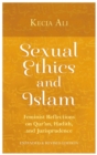 Image for Sexual ethics and Islam: feminist reflections on Qur&#39;an, Hadith, and jurisprudence