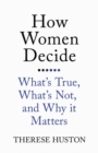 Image for How women decide  : what&#39;s true, what&#39;s not, and why it matters