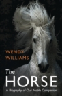 Image for The horse  : a biography of our noble companion