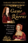 Image for Game of queens: the women who made sixteenth-century Europe
