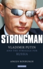 Image for The strongman  : Vladimir Putin and the struggle for Russia