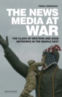 Image for The news media at war  : the clash of Western and Arab networks in the Middle East