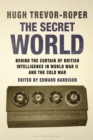 Image for The secret world  : behind the curtain of British intelligence in World War II and the Cold War