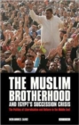 Image for The Muslim Brotherhood and Egypt&#39;s succession crisis  : the politics of liberalisation and reform in the Middle East